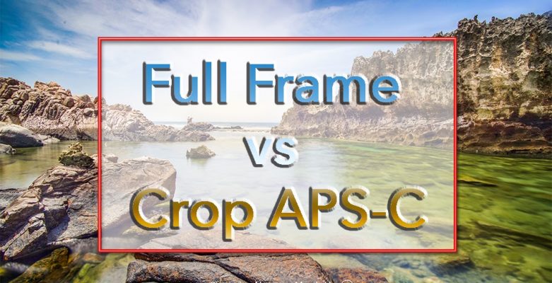 Máy ảnh Crop là gì? So sánh máy ảnh Crop & Full Frame